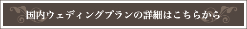 国内ウェディングプランの詳細はこちらから