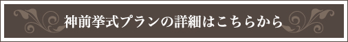 神前挙式プランの詳細はこちらから